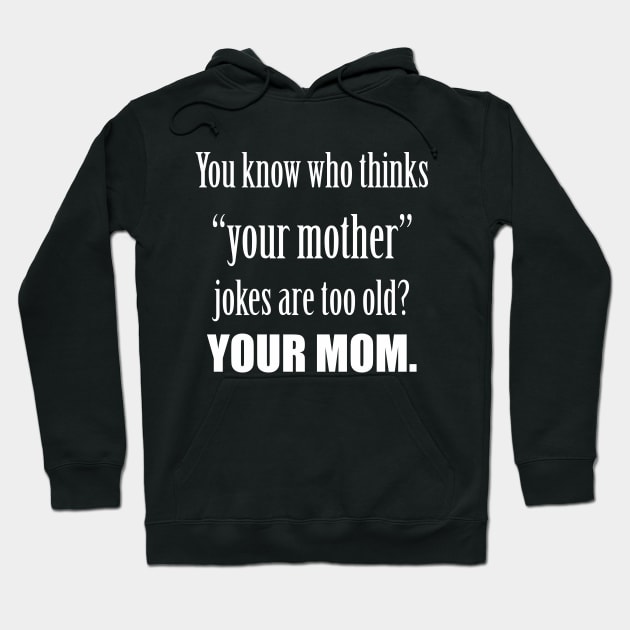 Your MOM thinks mother jokes are old. Hoodie by Runesilver